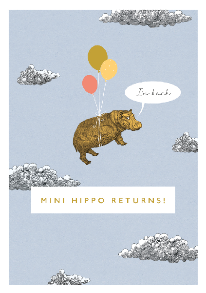 birthday card picturing a golden hippo flying into clouds thanks to three balloons attached to it. a speech balloon comes from the hippo with the text "I'm back". another section of golden text on a white box writes "mini hippo return!" in all caps