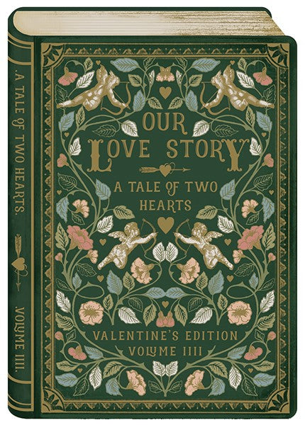 dark green greeting card in the shape of an old-timey book (with the cover, the binding, and the pages viewed in perspective). "Our Love Story, A Tale of Two Hearts" and "Valentine's Edition Volume IIII" are written in gold on the fake book cover. A mirrored design of flowers and angels fill the empty space of the fake book cover